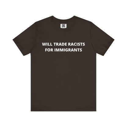 Anti-Racist Pro-Immigration Shirt: "Will Trade Racists for Immigrants" / Acceptance, Inclusivity, Tolerance, the Best of the Left