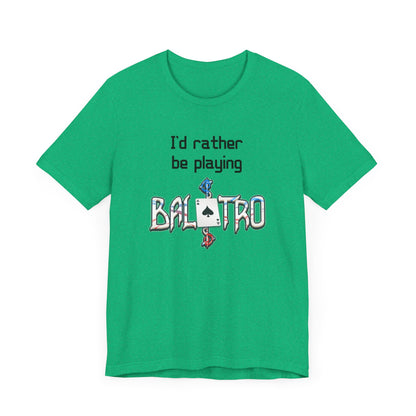 Balatro Gaming Tee: 'I'd Rather Be Playing BALATRO' - Unisex Shirt for Video Gamers who like Roguelites, Deckbuilders, Roguelikes, Poker