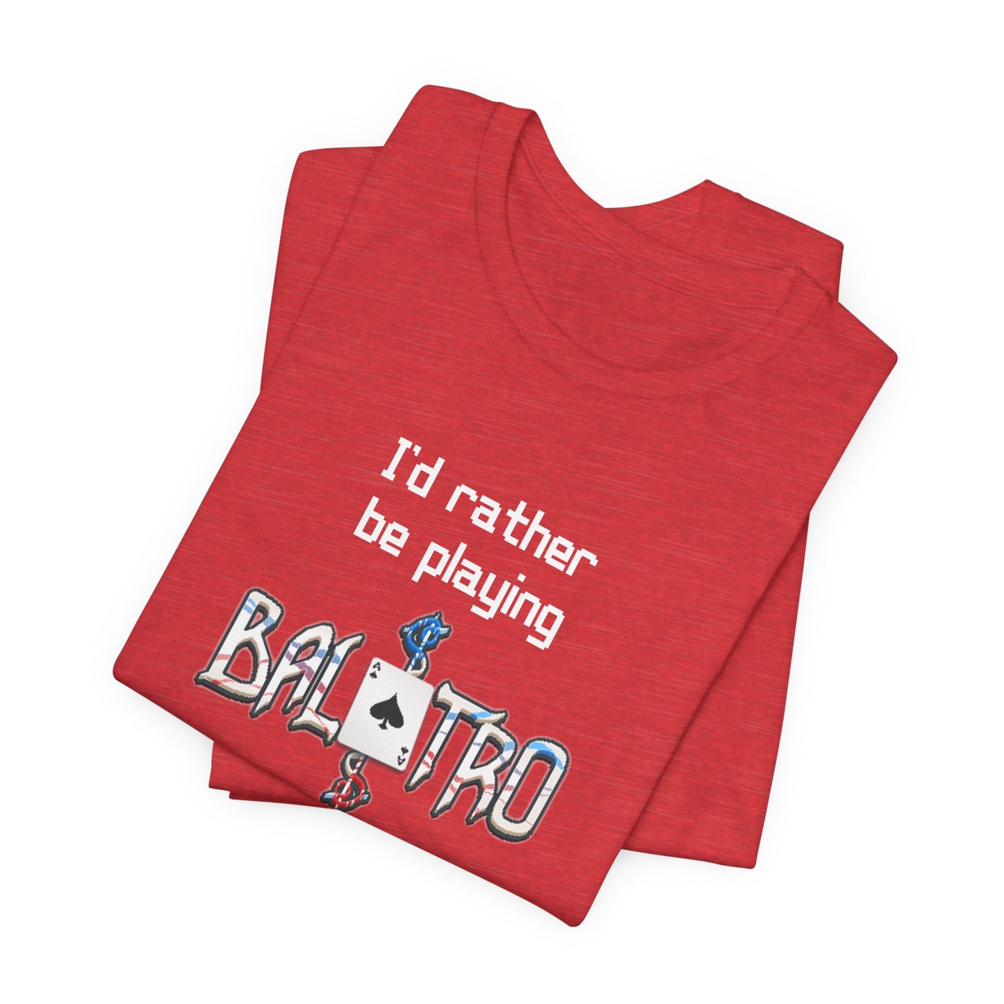 Balatro Gaming Tee: 'I'd Rather Be Playing BALATRO' - Unisex Shirt for Video Gamers who like Roguelites, Deckbuilders, Roguelikes, Poker