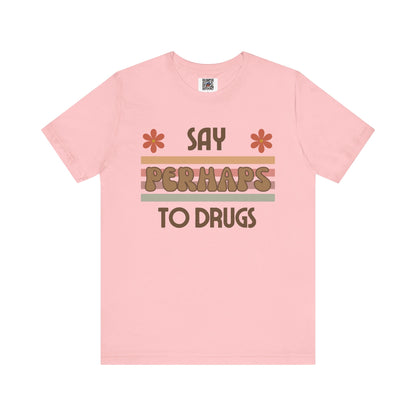 Funny Drugs Shirt: "Say PERHAPS to Drugs" / Inappropriate Joke Humor