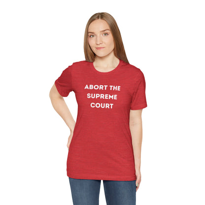 Bold 'Abort the Supreme Court' Shirt | Liberals, Leftist Values + Politics - Makes a Great Gift! Wear Your Values | Humorous Opinion Fashion