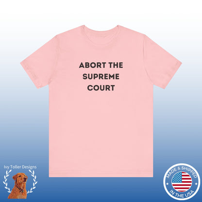 Bold 'Abort the Supreme Court' Shirt | Liberals, Leftist Values + Politics - Makes a Great Gift! Wear Your Values | Humorous Opinion Fashion