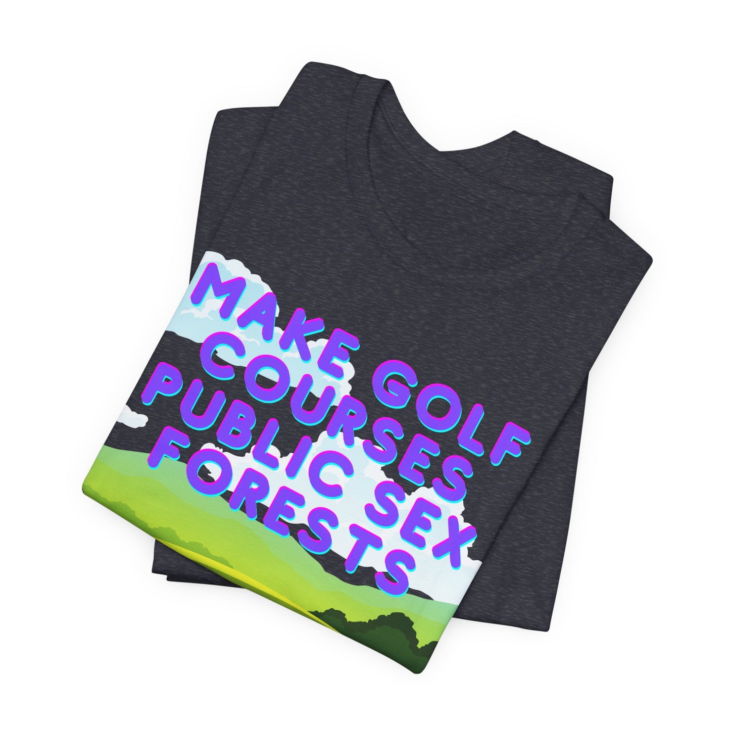 Funny Tee: "Make Golf Courses Public Sex Forests" / Amusing Humorous Shirt / Societal Reform - Ivy Toller Designs