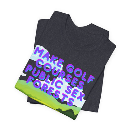 Funny Tee: "Make Golf Courses Public Sex Forests" / Amusing Humorous Shirt / Societal Reform - Ivy Toller Designs