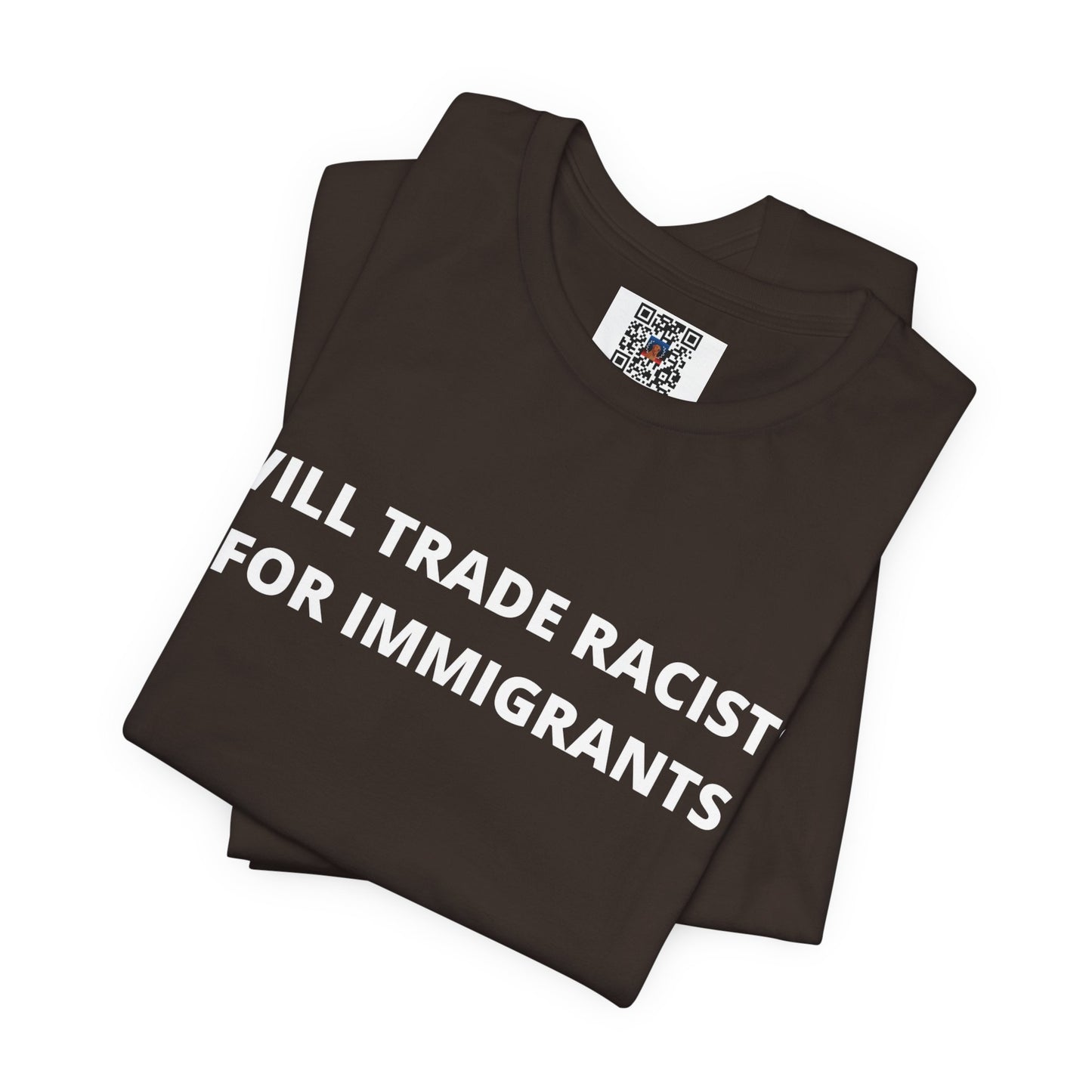 Anti-Racist Pro-Immigration Shirt: "Will Trade Racists for Immigrants" / Acceptance, Inclusivity, Tolerance, the Best of the Left