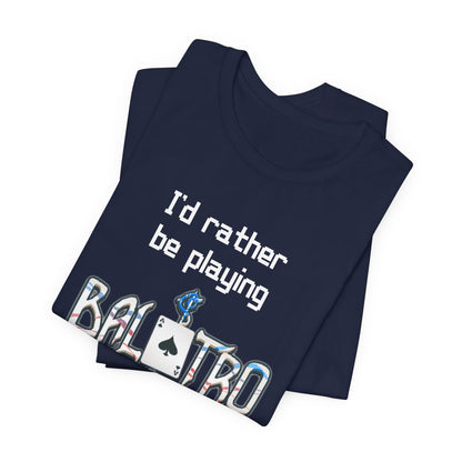 Balatro Gaming Tee: 'I'd Rather Be Playing BALATRO' - Unisex Shirt for Video Gamers who like Roguelites, Deckbuilders, Roguelikes, Poker