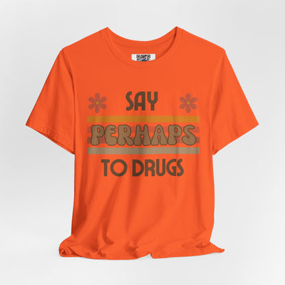 Funny Drugs Shirt: "Say PERHAPS to Drugs" / Inappropriate Joke Humor