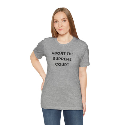 Bold 'Abort the Supreme Court' Shirt | Liberals, Leftist Values + Politics - Makes a Great Gift! Wear Your Values | Humorous Opinion Fashion