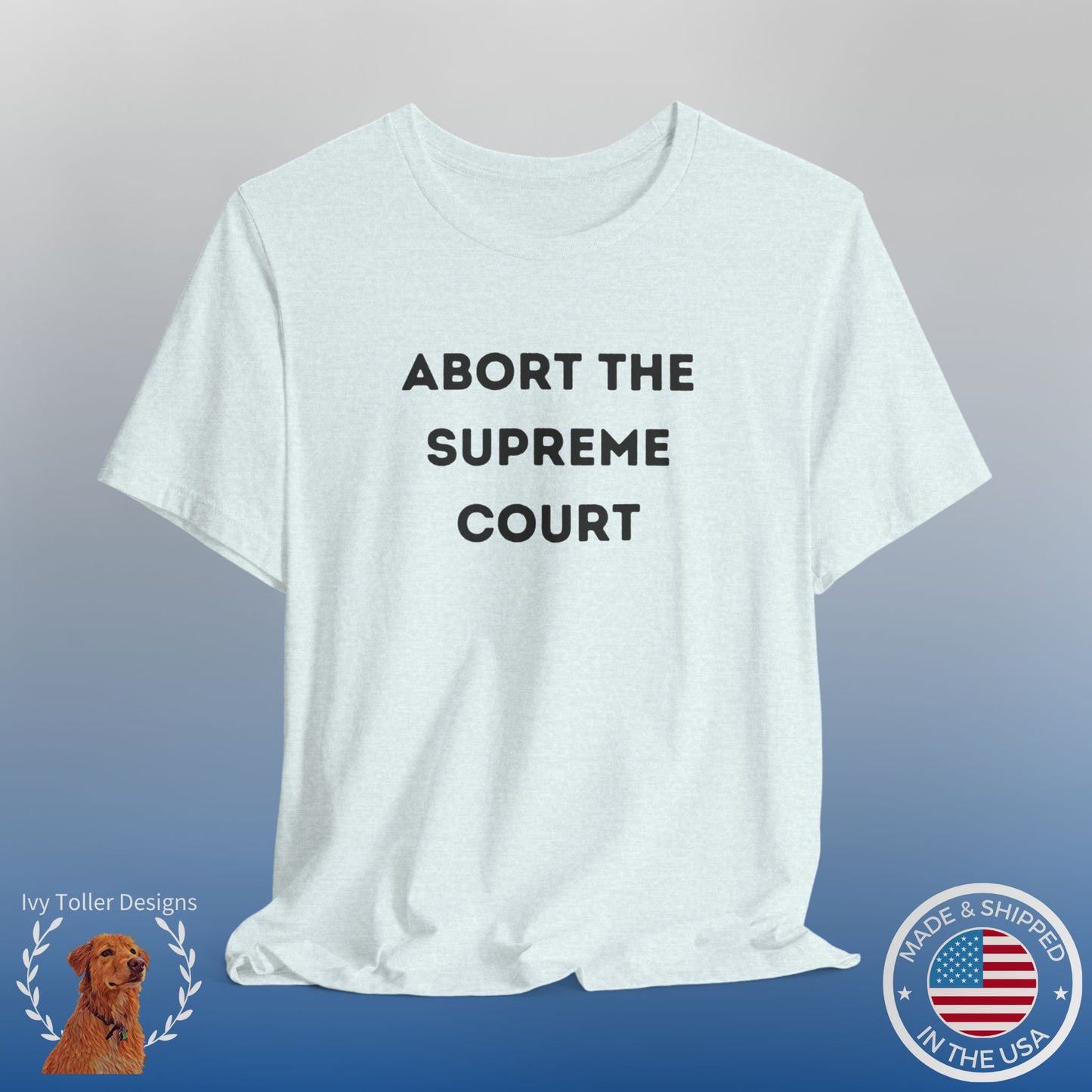 Bold 'Abort the Supreme Court' Shirt | Liberals, Leftist Values + Politics - Makes a Great Gift! Wear Your Values | Humorous Opinion Fashion