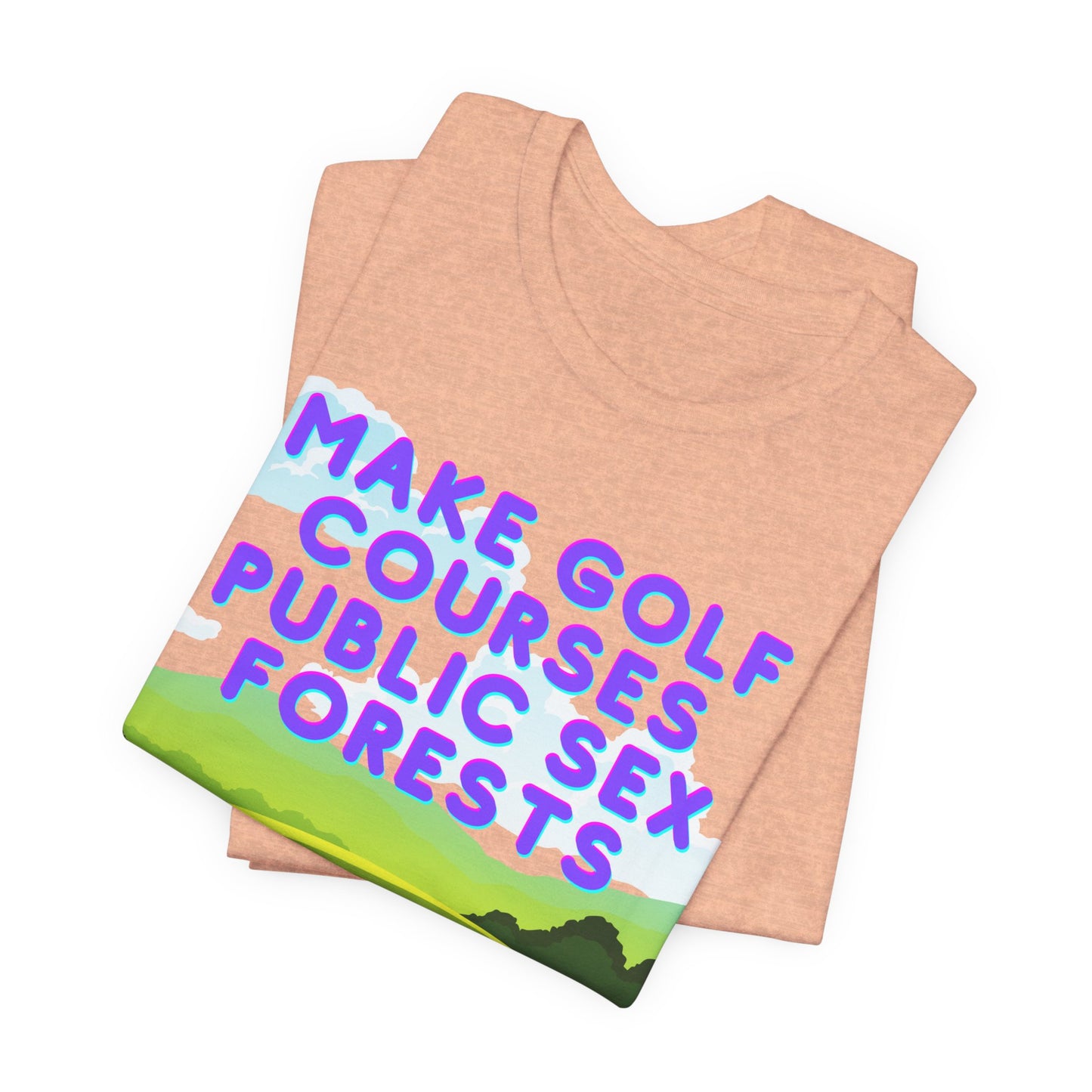 Funny Tee: "Make Golf Courses Public Sex Forests" / Amusing Humorous Shirt / Societal Reform - Ivy Toller Designs