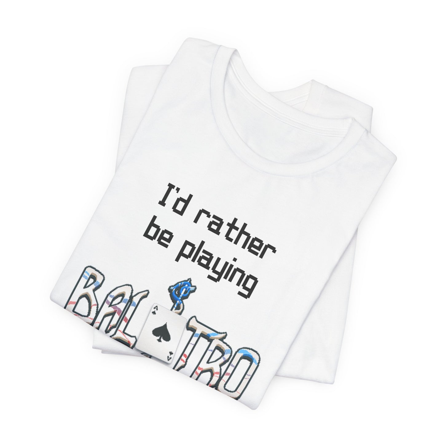 Balatro Gaming Tee: 'I'd Rather Be Playing BALATRO' - Unisex Shirt for Video Gamers who like Roguelites, Deckbuilders, Roguelikes, Poker