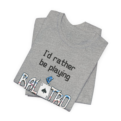 Balatro Gaming Tee: 'I'd Rather Be Playing BALATRO' - Unisex Shirt for Video Gamers who like Roguelites, Deckbuilders, Roguelikes, Poker