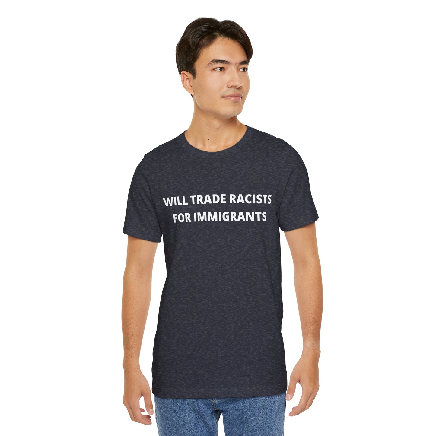 Anti-Racist Pro-Immigration Shirt: "Will Trade Racists for Immigrants" / Acceptance, Inclusivity, Tolerance, the Best of the Left