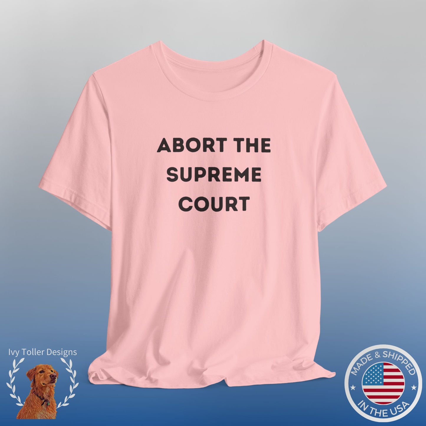 Bold 'Abort the Supreme Court' Shirt | Liberals, Leftist Values + Politics - Makes a Great Gift! Wear Your Values | Humorous Opinion Fashion