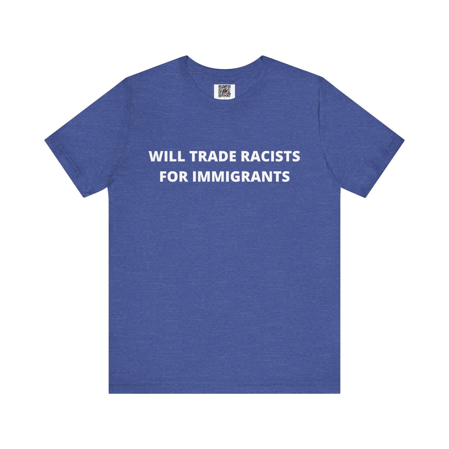 Anti-Racist Pro-Immigration Shirt: "Will Trade Racists for Immigrants" / Acceptance, Inclusivity, Tolerance, the Best of the Left