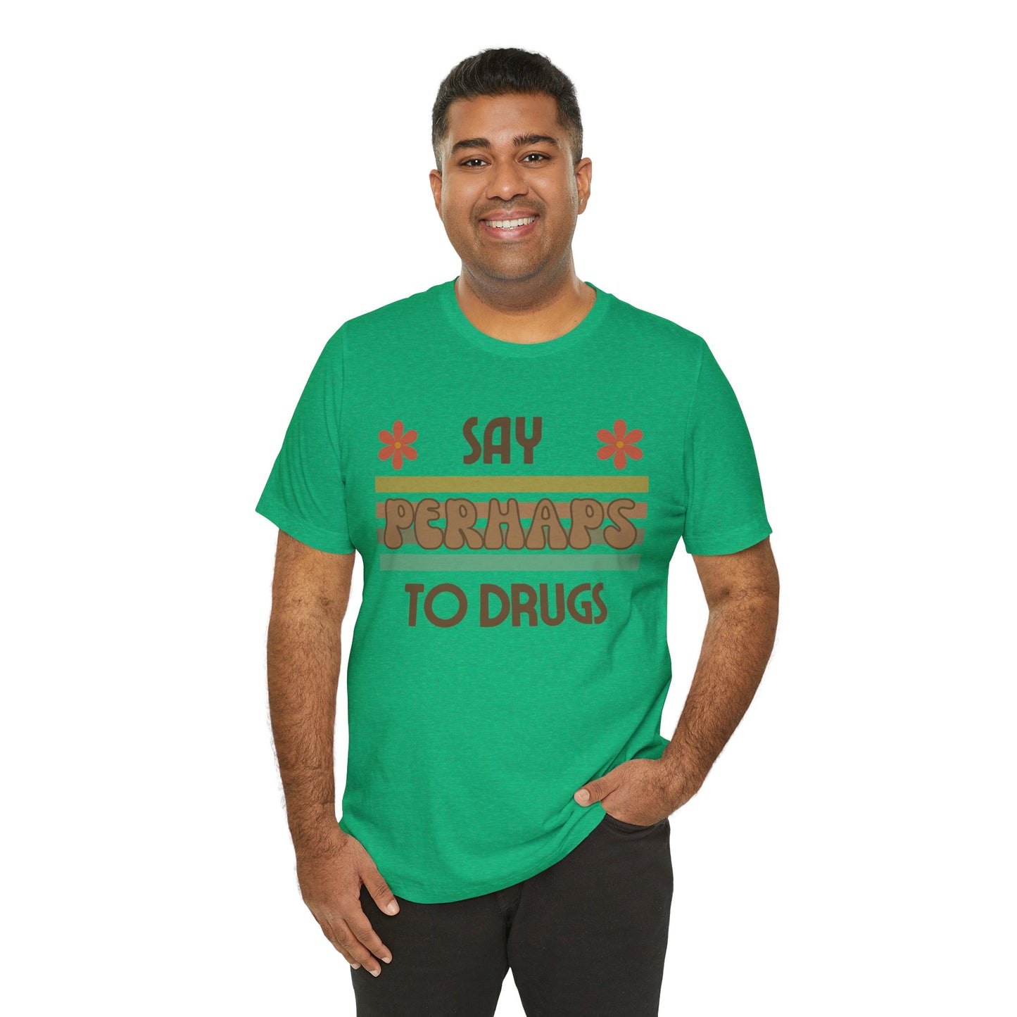 Funny Drugs Shirt: "Say PERHAPS to Drugs" / Inappropriate Joke Humor