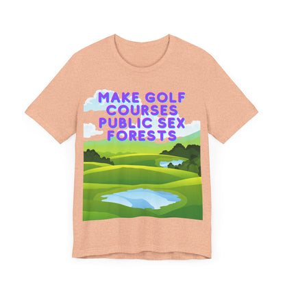 Funny Tee: "Make Golf Courses Public Sex Forests" / Amusing Humorous Shirt / Societal Reform - Ivy Toller Designs