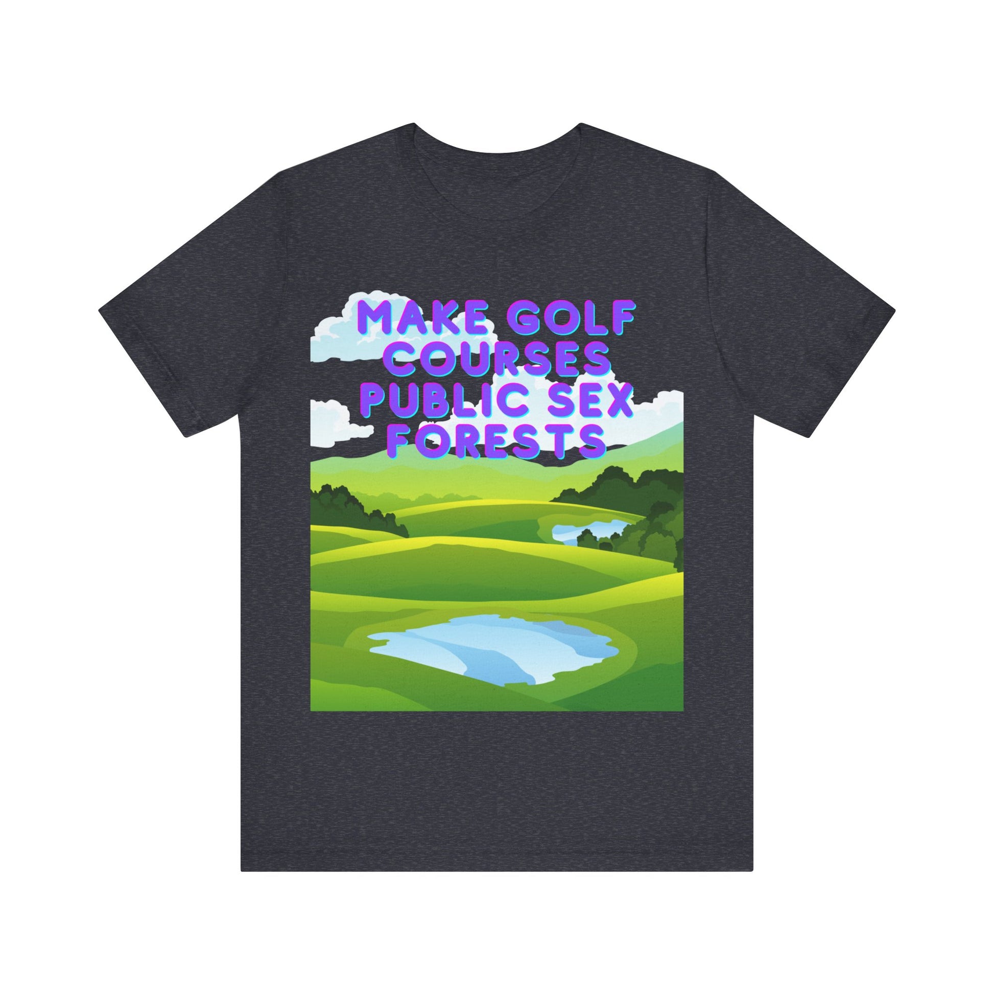 Funny Tee: "Make Golf Courses Public Sex Forests" / Amusing Humorous Shirt / Societal Reform - Ivy Toller Designs