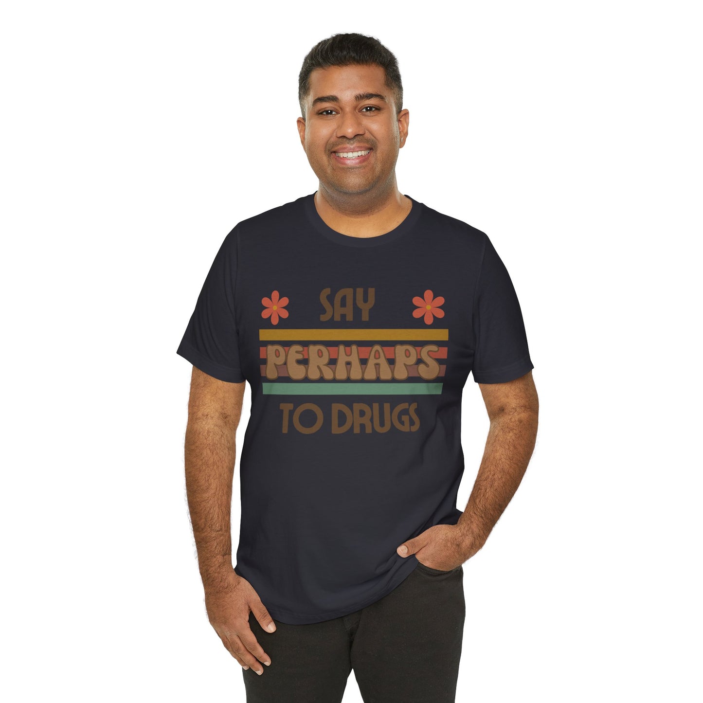 Funny Drugs Shirt: "Say PERHAPS to Drugs" / Inappropriate Joke Humor