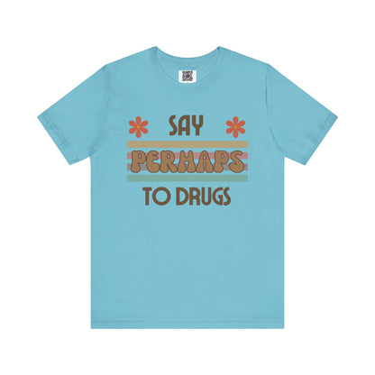 Funny Drugs Shirt: "Say PERHAPS to Drugs" / Inappropriate Joke Humor