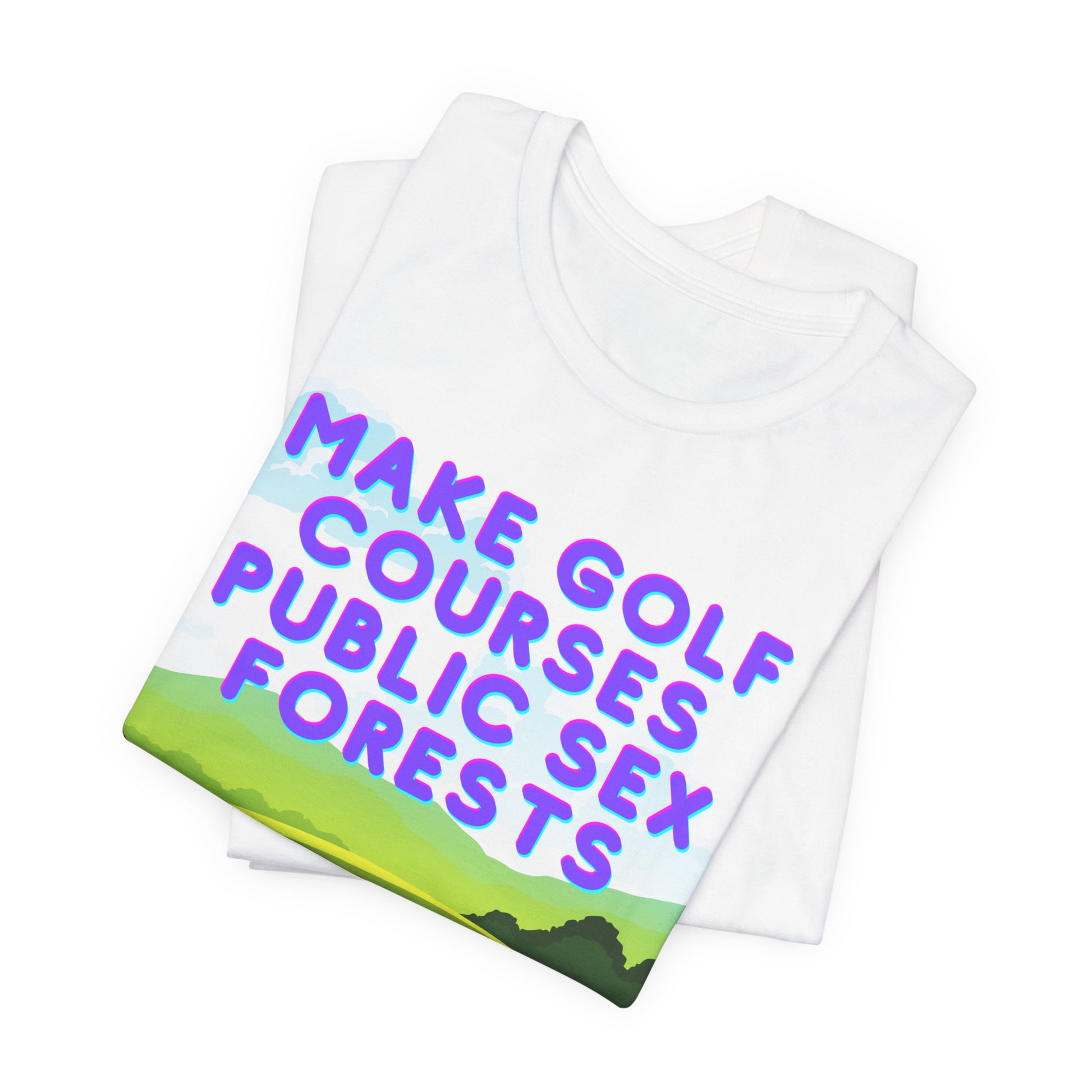 Funny Tee: "Make Golf Courses Public Sex Forests" / Amusing Humorous Shirt / Societal Reform - Ivy Toller Designs