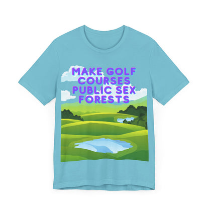 Funny Tee: "Make Golf Courses Public Sex Forests" / Amusing Humorous Shirt / Societal Reform - Ivy Toller Designs