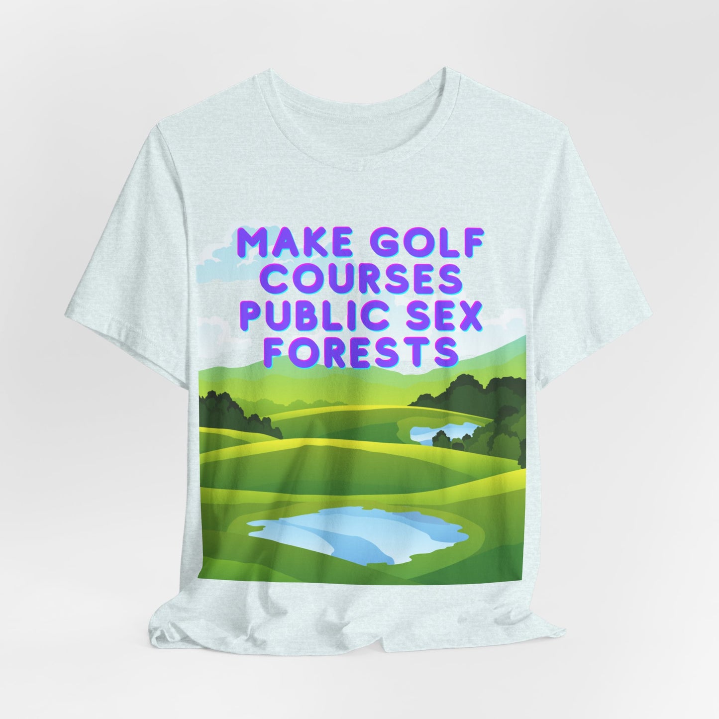 Funny Tee: "Make Golf Courses Public Sex Forests" / Amusing Humorous Shirt / Societal Reform - Ivy Toller Designs