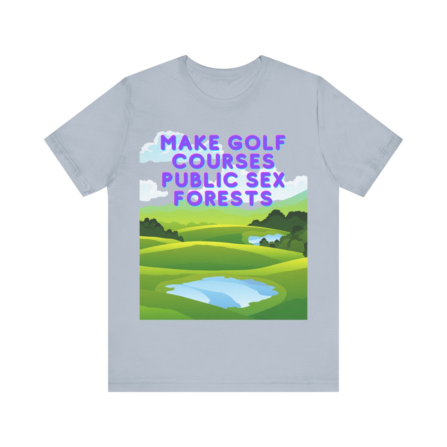 Funny Tee: "Make Golf Courses Public Sex Forests" / Amusing Humorous Shirt / Societal Reform - Ivy Toller Designs