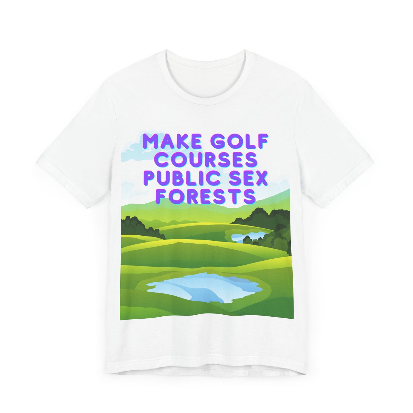 Funny Tee: "Make Golf Courses Public Sex Forests" / Amusing Humorous Shirt / Societal Reform - Ivy Toller Designs