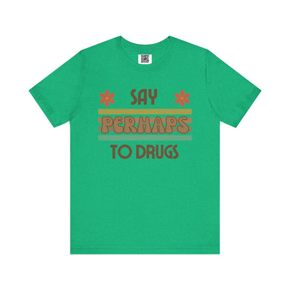 Funny Drugs Shirt: "Say PERHAPS to Drugs" / Inappropriate Joke Humor