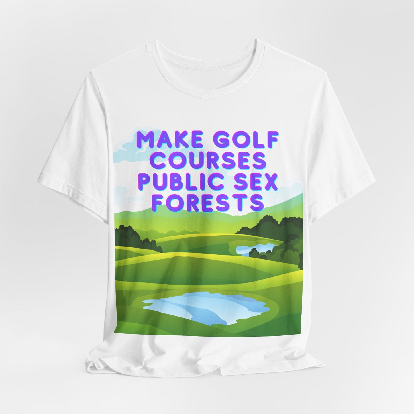 Funny Tee: "Make Golf Courses Public Sex Forests" / Amusing Humorous Shirt / Societal Reform - Ivy Toller Designs