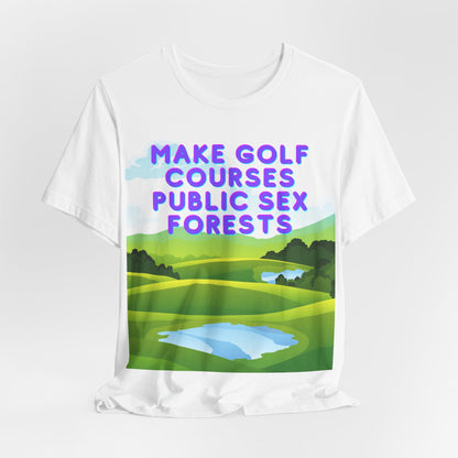 Funny Tee: "Make Golf Courses Public Sex Forests" / Amusing Humorous Shirt / Societal Reform - Ivy Toller Designs