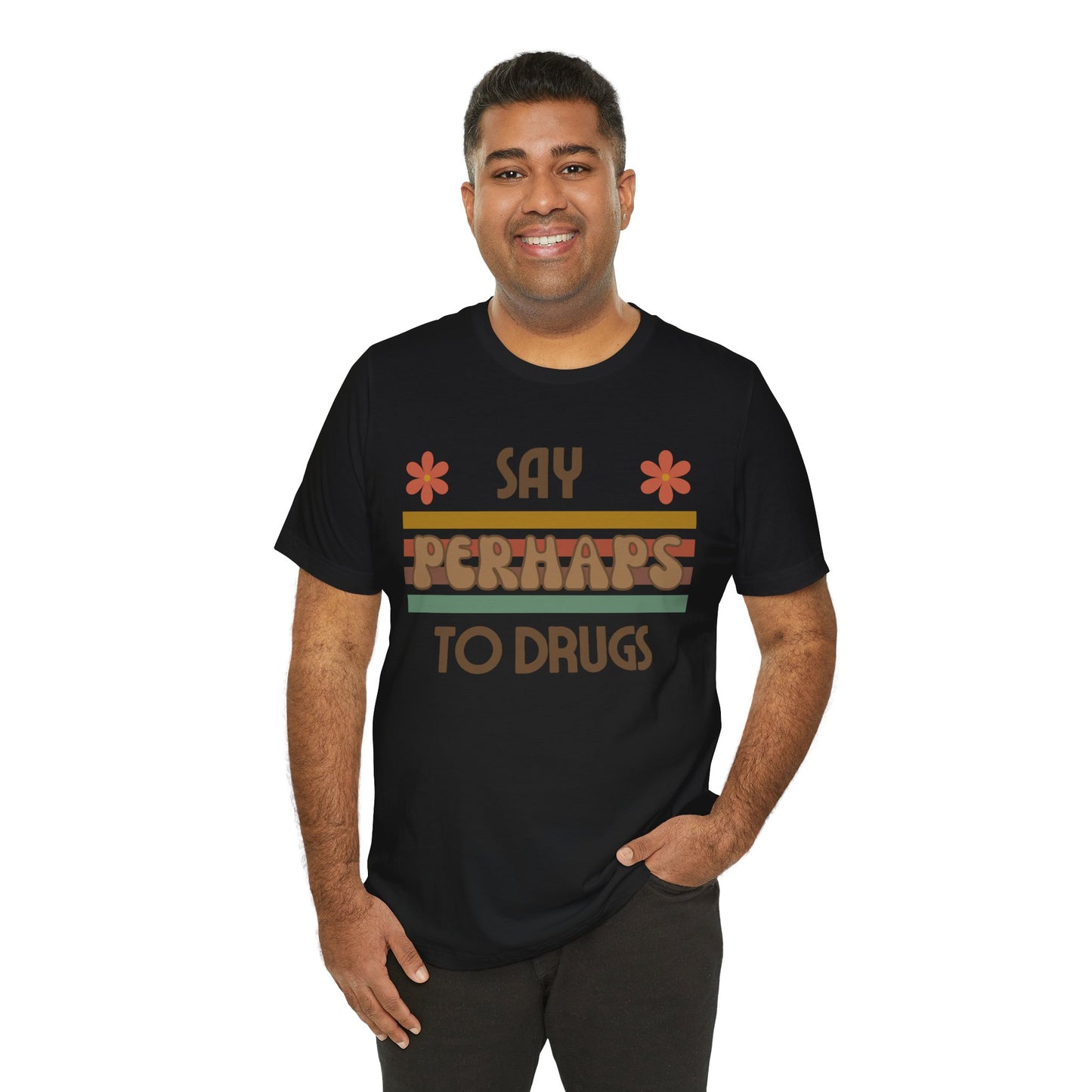 Funny Drugs Shirt: "Say PERHAPS to Drugs" / Inappropriate Joke Humor