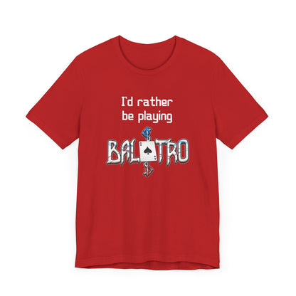 Balatro Gaming Tee: 'I'd Rather Be Playing BALATRO' - Unisex Shirt for Video Gamers who like Roguelites, Deckbuilders, Roguelikes, Poker