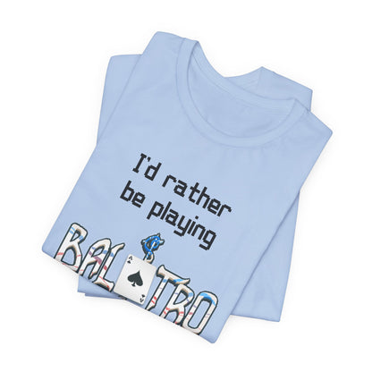 Balatro Gaming Tee: 'I'd Rather Be Playing BALATRO' - Unisex Shirt for Video Gamers who like Roguelites, Deckbuilders, Roguelikes, Poker