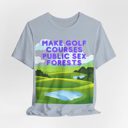 Funny Tee: "Make Golf Courses Public Sex Forests" / Amusing Humorous Shirt / Societal Reform - Ivy Toller Designs