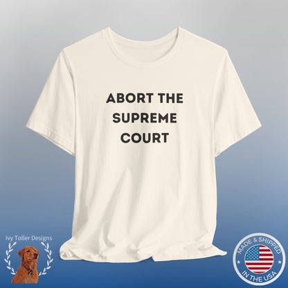 Bold 'Abort the Supreme Court' Shirt | Liberals, Leftist Values + Politics - Makes a Great Gift! Wear Your Values | Humorous Opinion Fashion