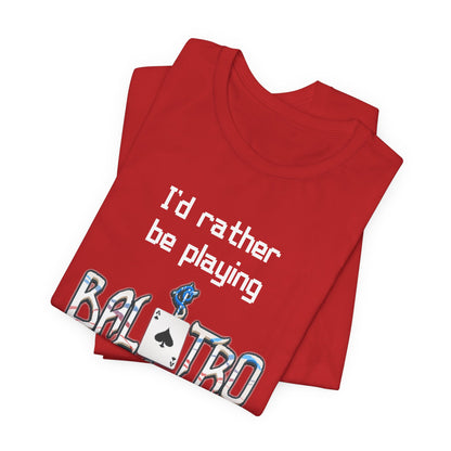 Balatro Gaming Tee: 'I'd Rather Be Playing BALATRO' - Unisex Shirt for Video Gamers who like Roguelites, Deckbuilders, Roguelikes, Poker