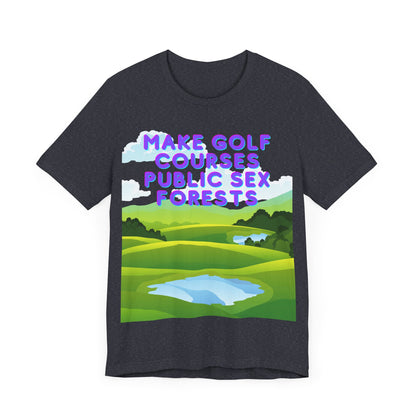 Funny Tee: "Make Golf Courses Public Sex Forests" / Amusing Humorous Shirt / Societal Reform - Ivy Toller Designs