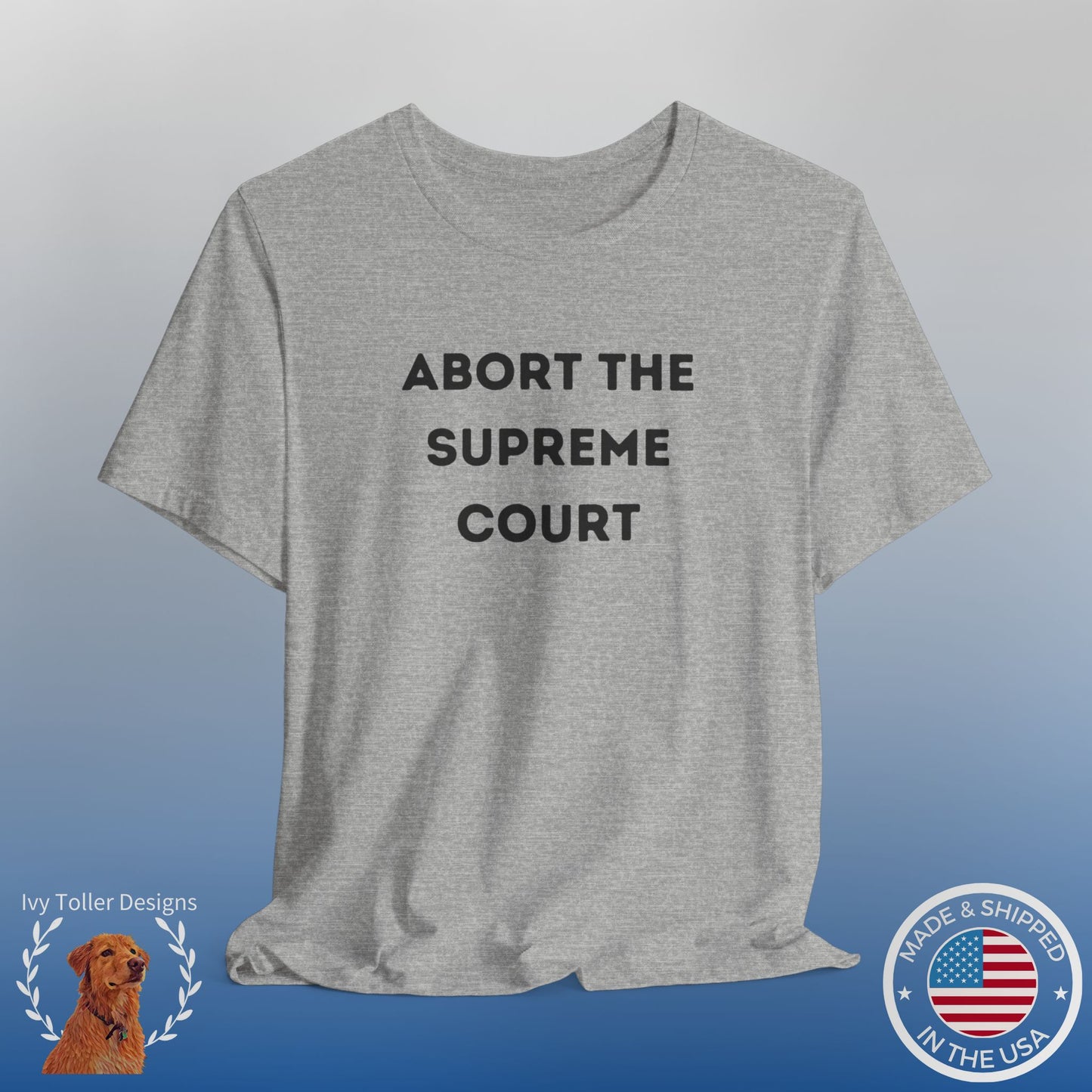 Bold 'Abort the Supreme Court' Shirt | Liberals, Leftist Values + Politics - Makes a Great Gift! Wear Your Values | Humorous Opinion Fashion