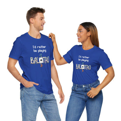 Balatro Gaming Tee: 'I'd Rather Be Playing BALATRO' - Unisex Shirt for Video Gamers who like Roguelites, Deckbuilders, Roguelikes, Poker